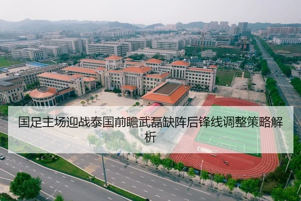 国足主场迎战泰国前瞻武磊缺阵后锋线调整策略解析