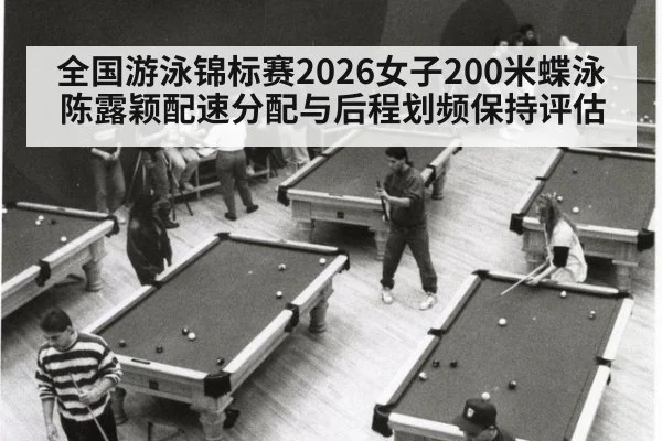全国游泳锦标赛2026女子200米蝶泳 陈露颖配速分配与后程划频保持评估